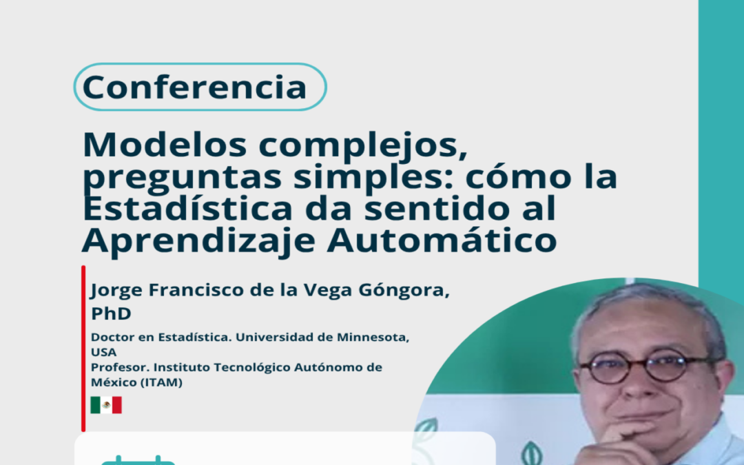 VIDEO CONFERENCIA MAGISTRAL:  «MODELOS COMPLEJOS, PREGUNTAS SIMPLES:  CÓMO LA ESTADÍSTICA DA SENTIDO AL APRENDIZAJE AUTOMÁTICO»